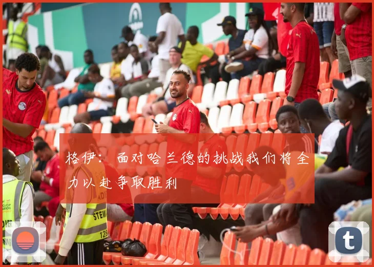 格伊：面对哈兰德的挑战我们将全力以赴争取胜利
